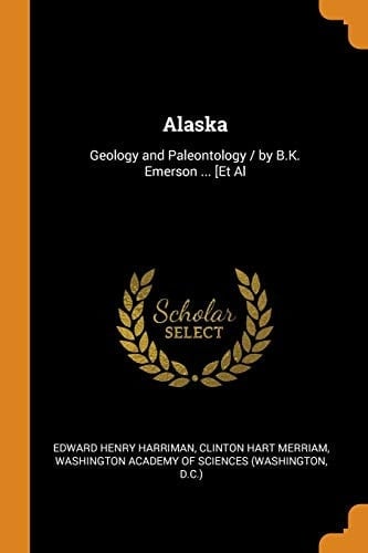 Alaska Geology and Paleontology / By B.K. Emerson ... [et Al