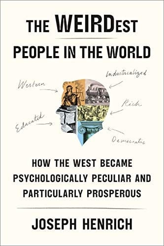 The WEIRDest People in the World How the West Became Psychologically Peculiar and Particularly Prosperous