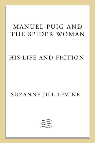 Manuel Puig and the Spider Woman His Life and Fiction