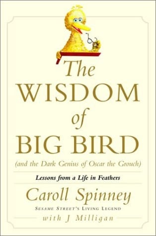 The Wisdom of Big Bird (and the Dark Genius of Oscar the Grouch) Lessons from a Life in Feathers