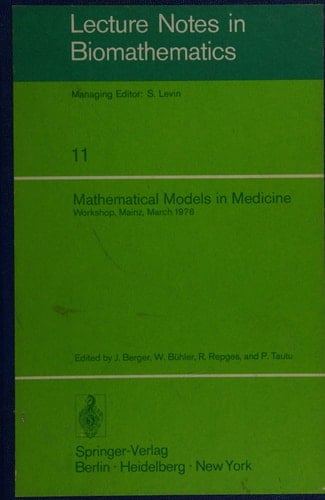 Mathematical models in medicine: Workshop, Mainz, March 1976 (Lecture notes in biomathematics 11)