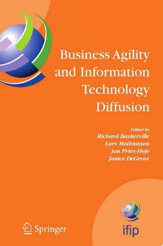 Business Agility and Information Technology Diffusion IFIP TC8 WG 8.6 International Working Conference, May 8-11, 2005, Atlanta, Georgia, USA