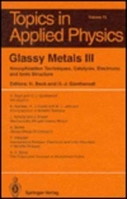 Glassy Metals III: Amorphization Techniques, Catalysis, Electronic and Ionic Structure (Topics in Applied Physics)