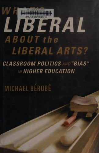 What's Liberal about the Liberal Arts? Classroom Politics and "bias" in Higher Education