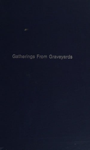 Gatherings from Graveyards Particularly Those of London: With a Concise History of the Modes of Interment Among Different Nations, from the Earliest (Literature of Death and Dying)