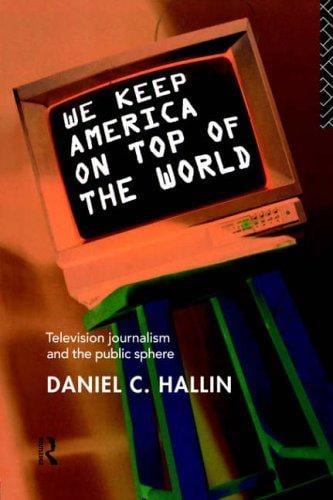 We Keep America on Top of the World: Television Journalism and the Public Sphere (Communication and Society)