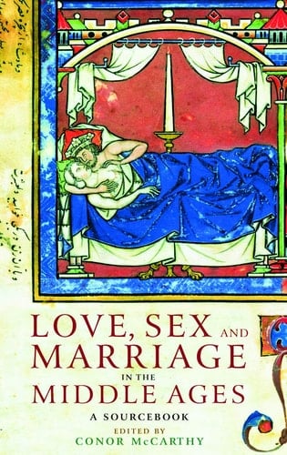 Love, Sex and Marriage in the Middle Ages A Sourcebook