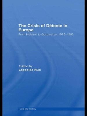 Crisis Of Detente In Europe From Helsinki To Gorbachev 19751985