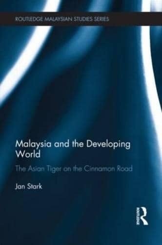Malaysia and the Developing World: The Asian Tiger on the Cinnamon Road (Routledge Malaysian Studies Series)