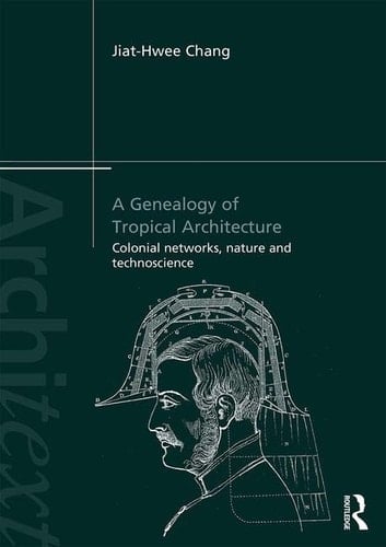 A Genealogy of Tropical Architecture Colonial Networks, Nature and Technoscience