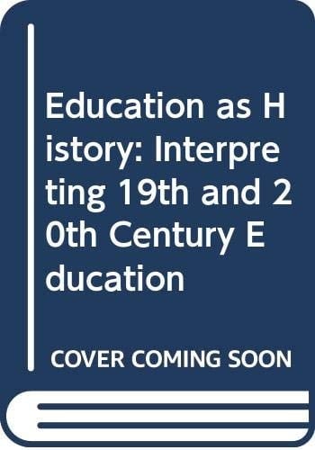 Education as History Interpreting Nineteenth-and Twentieth-century Education