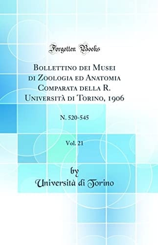 Bollettino Dei Musei Di Zoologia Ed Anatomia Comparata Della R. Università Di Torino, 1906, Vol. 21 of 6 N. 520-545 (Classic Reprint)