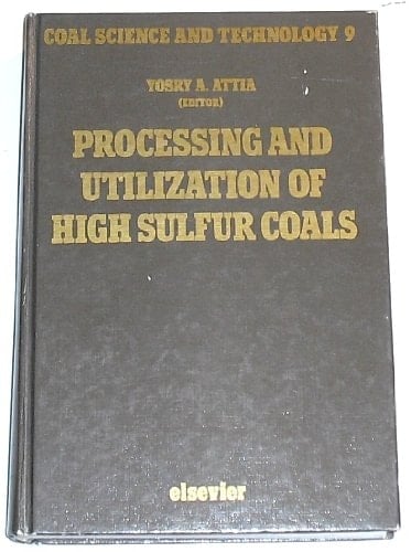 Processing and Utilization of High Sulfur Coals Proceedings of the First International Conference on Processing and Utilization of High Sulfur Coals, October 13-17, 1985, Columbus, Ohio, U.S.A.