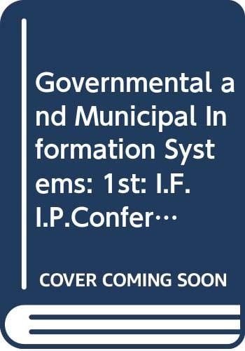Governmental and municipal information systems: Proceedings of the IFIP TC8 Conference on Governmental and Municipal Information Systems, Budapest, Hungary, September 8-11, 1987