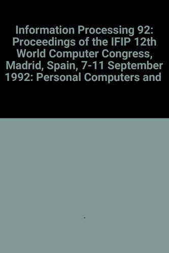 Personal Computers and Intelligent Systems Information Processing 92 : Proceedings of the IFIP 12th World Computer Congress, Madrid, Spain, 7-11 September 1992