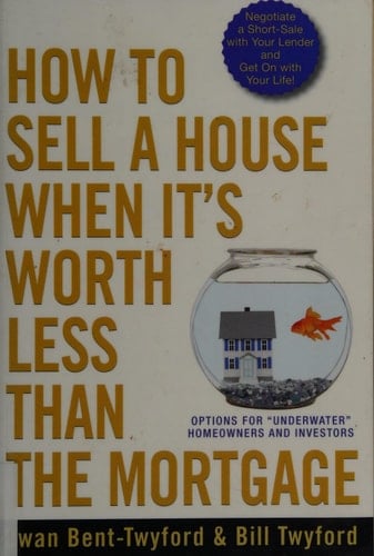 How to Sell a House When It's Worth Less Than the Mortgage Options for "Underwater" Homeowners and Investors