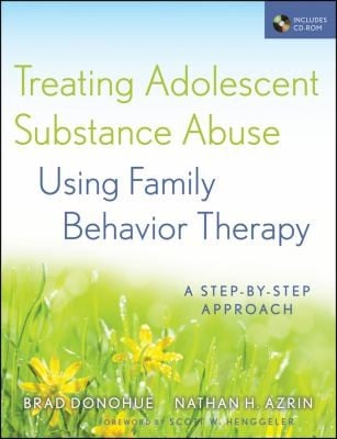 Treating Adolescent Substance Abuse Using Family Behavior Therapy A Stepbystep Approach