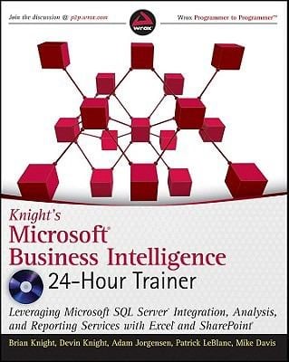 Knights Microsoft Business Intelligence 24hour Trainer Leveraging Microsoft Sql Server Integration Analysis And Reporting Services With Excel And Sharepoint