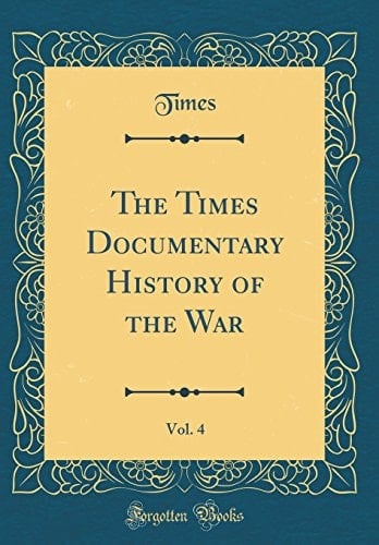 The Times Documentary History of the War, Vol. 4 (Classic Reprint)
