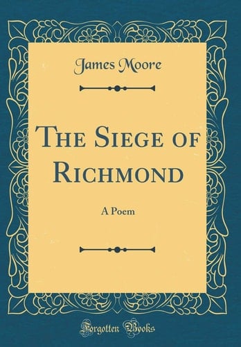 The Siege of Richmond A Poem (Classic Reprint)