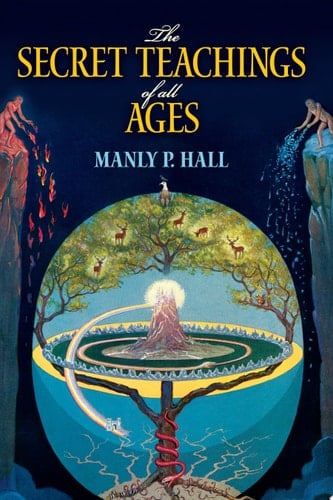 The Secret Teachings of All Ages An Encyclopedic Outline of Masonic, Hermetic, Qabbalistic and Rosicrucian Symbolical Philosophy