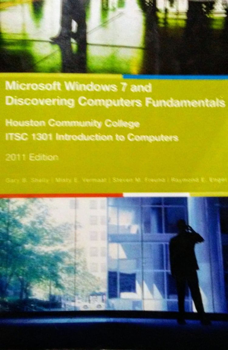 Microsoft Windows 7 and Discovering Computers Fundamentals - Houston Community College ITSC 1301 Introduction to Computers - 2011 Edition
