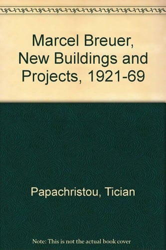 Marcel Breuer: new buildings and projects 1960-1970, and work in retrospect 1921-1960,