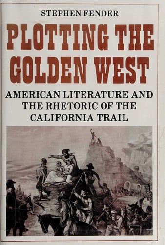 Plotting the Golden West: American Literature and the Rhetoric of the California Trail