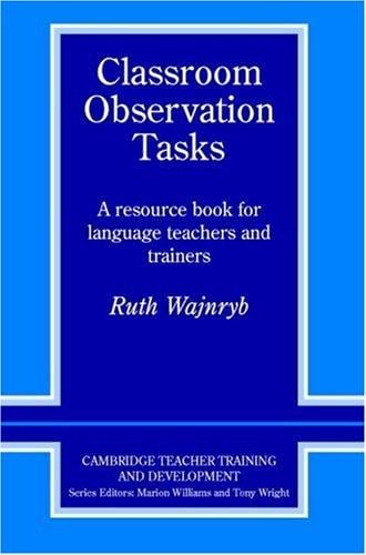 Classroom Observation Tasks: A Resource Book for Language Teachers and Trainers (Cambridge Teacher Training and Development)