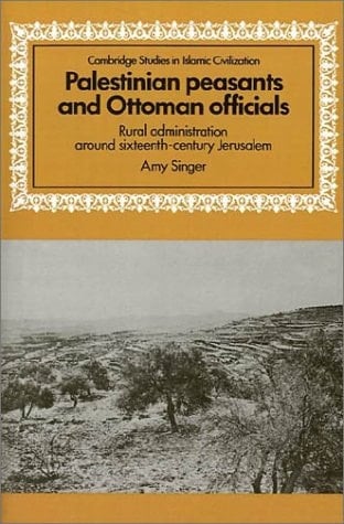 Palestinian Peasants and Ottoman Officials: Rural Administration around Sixteenth-Century Jerusalem (Cambridge Studies in Islamic Civilization)