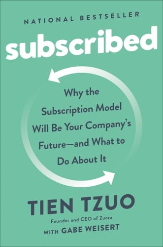Subscribed Why the Subscription Model Will Be Your Company's Future - and What to Do About It