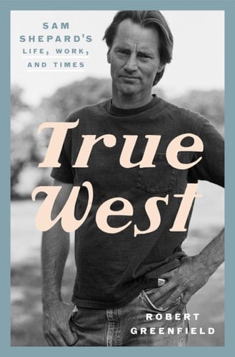 True West Sam Shepard's Life, Work, and Times