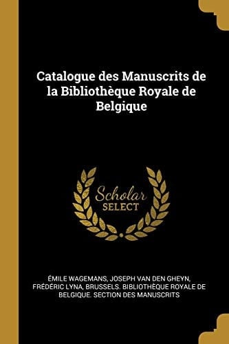 Catalogue Des Manuscrits de la Bibliothèque Royale de Belgique
