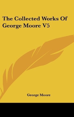 The Collected Works Of George Moore V5