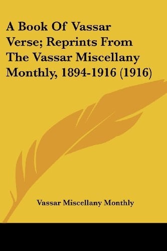 A Book Of Vassar Verse; Reprints From The Vassar Miscellany Monthly, 1894-1916 (1916)