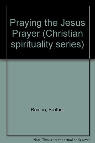 Praying the Jesus Prayer A Contemporary Introduction to an Ancient Method of Contemplative Prayer