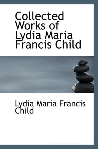Collected Works of Lydia Maria Francis Child