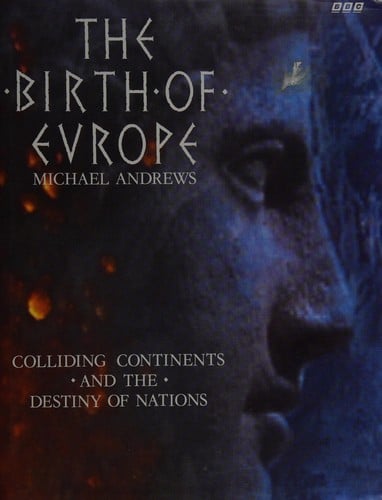 The Birth of Europe: Colliding Continents and the Destiny of Nations