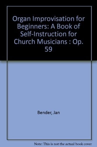 Organ Improvisation for Beginners A Book of Self-instruction for Church Musicians : Op. 59
