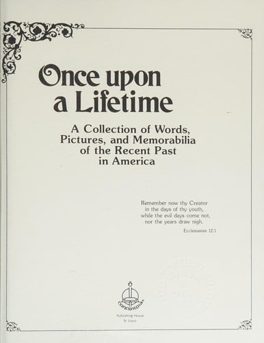 Once Upon a Lifetime A Collection of Words, Pictures, and Memorabilia of the Recent Past in America