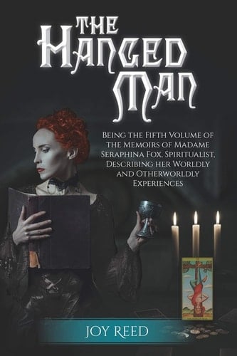The Hanged Man Being the Fifth Volume of the Memoirs of Madame Seraphina Fox, Spiritualist, Describing Her Worldly and Otherworldly Experiences