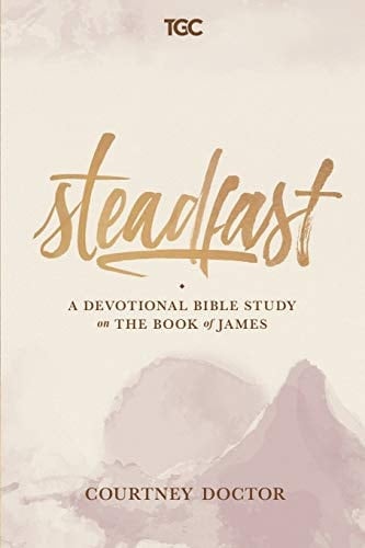 Steadfast A Devotional Bible Study on the Book of James