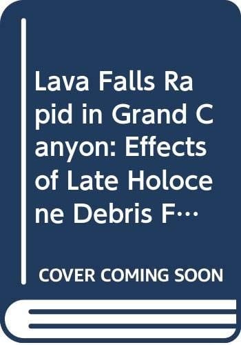 Lava Falls Rapid in Grand Canyon: Effects of Late Holocene Debris Flows on the Colorado River (U.S. Geological Survey Professional Paper, 1591)