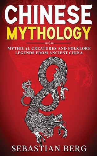 Chinese Mythology Mythical Creatures and Folklore Legends from Ancient China