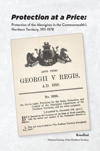 Protection at a Price Protection of the Aborigines in the Commonwealth's Northern Territory 1911-1978