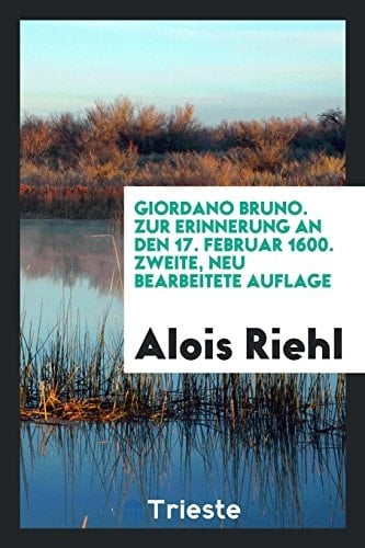 Giordano Bruno. Zur Erinnerung an Den 17. Februar 1600. Zweite, Neu Bearbeitete Auflage