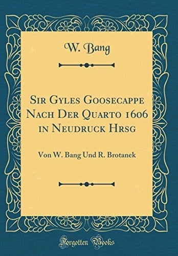 Sir Gyles Goosecappe Nach Der Quarto 1606 in Neudruck Hrsg Von W. Bang Und R. Brotanek (Classic Reprint)