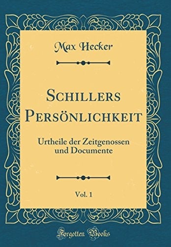 Schillers Persönlichkeit, Vol. 1 Urtheile Der Zeitgenossen Und Documente (Classic Reprint)