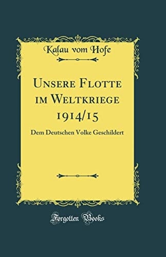 Unsere Flotte Im Weltkriege 1914/15 Dem Deutschen Volke Geschildert (Classic Reprint)