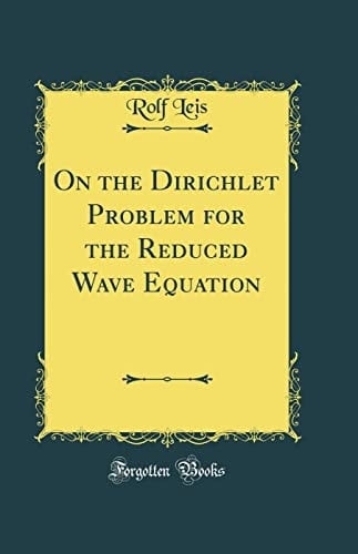 On the Dirichlet Problem for the Reduced Wave Equation (Classic Reprint)